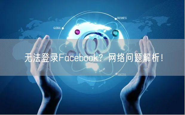 无法登录Facebook？网络问题解析！