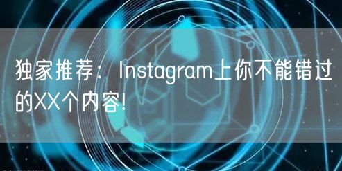 独家推荐:Instagram上你不能错过的XX个内容!