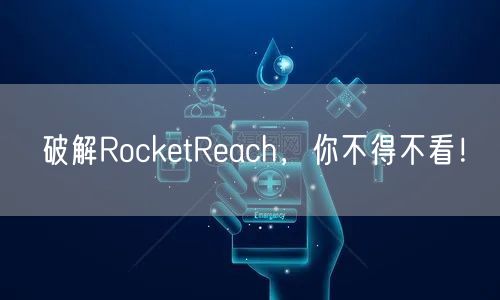 破解RocketReach,你不得不看!