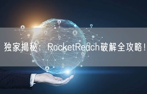 独家揭秘:RocketReach破解全攻略!