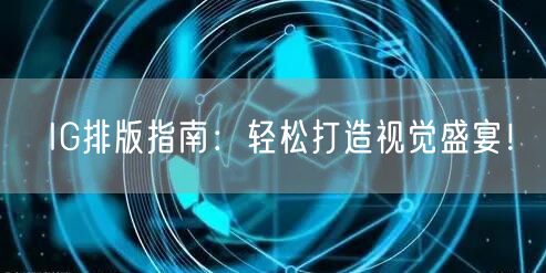 IG排版指南:轻松打造视觉盛宴!