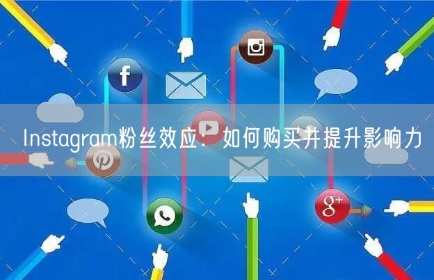 Instagram粉丝效应:如何购买并提升影响力