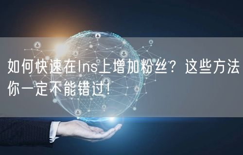 如何快速在Ins上增加粉丝?这些方法你一定不能错过!