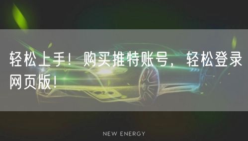 轻松上手！购买推特账号，轻松登录网页版！