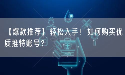 【爆款推荐】轻松入手！如何购买优质推特账号？