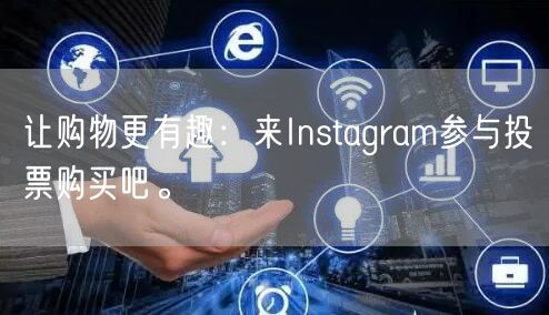 让购物更有趣：来Instagram参与投票购买吧。