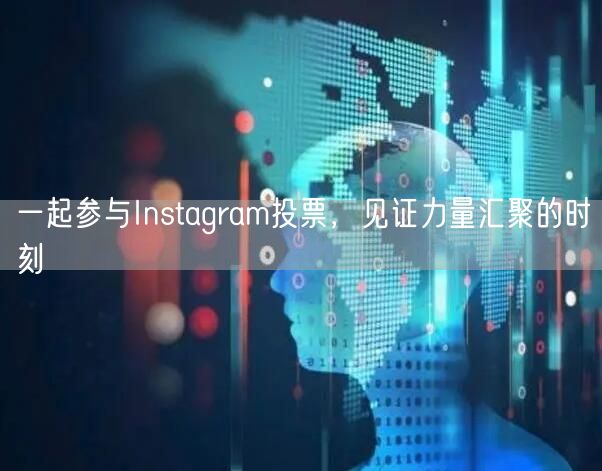 一起参与Instagram投票，见证力量汇聚的时刻