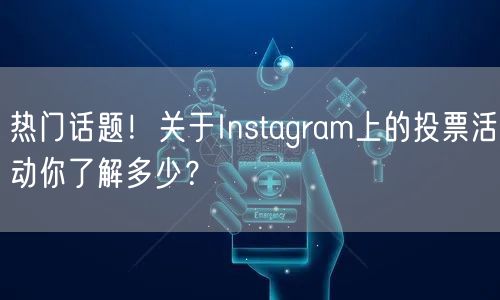 热门话题!关于Instagram上的投票活动你了解多少?