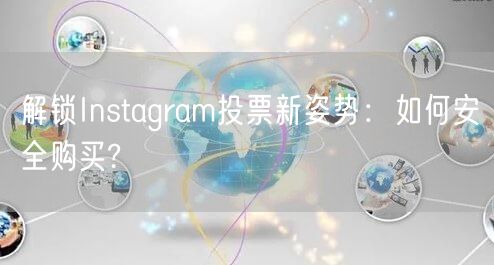 解锁Instagram投票新姿势：如何安全购买?