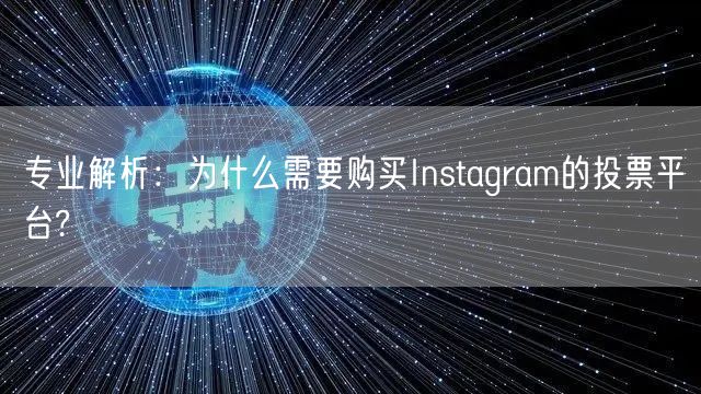 专业解析：为什么需要购买Instagram的投票平台?