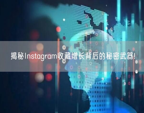 揭秘Instagram收藏增长背后的秘密武器!