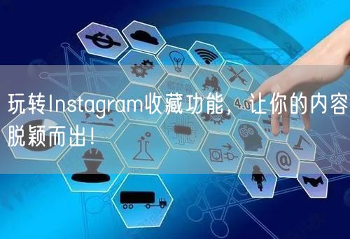玩转Instagram收藏功能，让你的内容脱颖而出！
