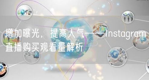 增加曝光，提高人气——Instagram直播购买观看量解析