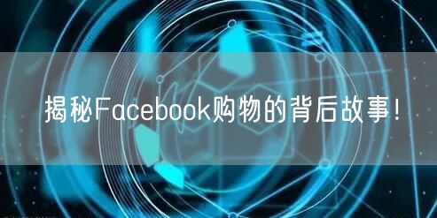揭秘Facebook购物的背后故事！