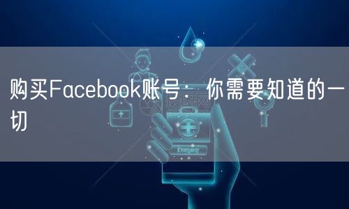 购买Facebook账号：你需要知道的一切