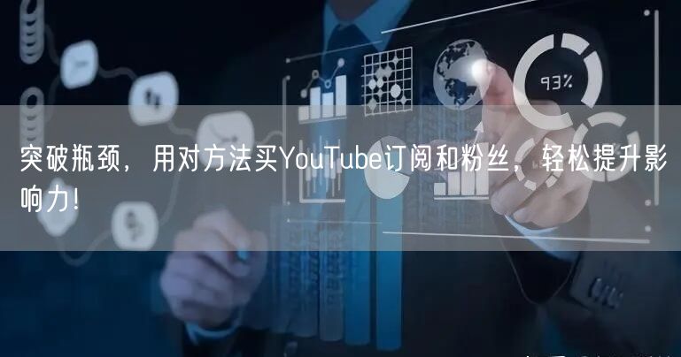 突破瓶颈，用对方法买YouTube订阅和粉丝，轻松提升影响力！