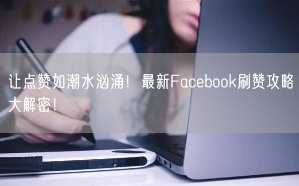 让点赞如潮水汹涌！最新Facebook刷赞攻略大解密！