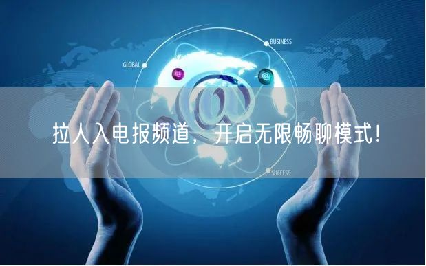 拉人入电报频道，开启无限畅聊模式！