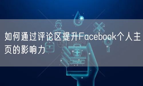 如何通过评论区提升Facebook个人主页的影响力