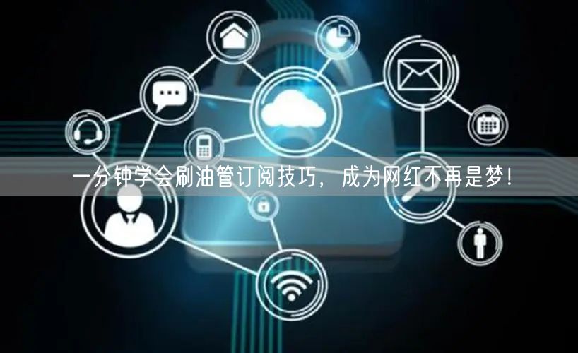 一分钟学会刷油管订阅技巧，成为网红不再是梦！