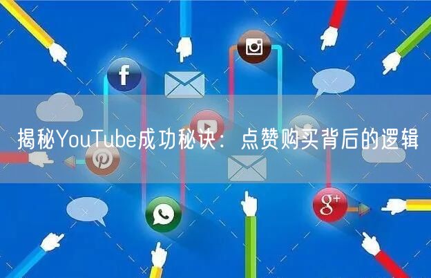 揭秘YouTube成功秘诀：点赞购买背后的逻辑