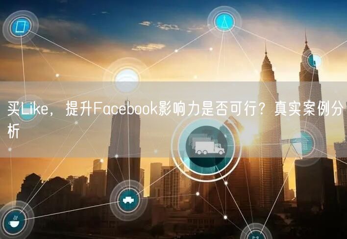 买Like，提升Facebook影响力是否可行？真实案例分析