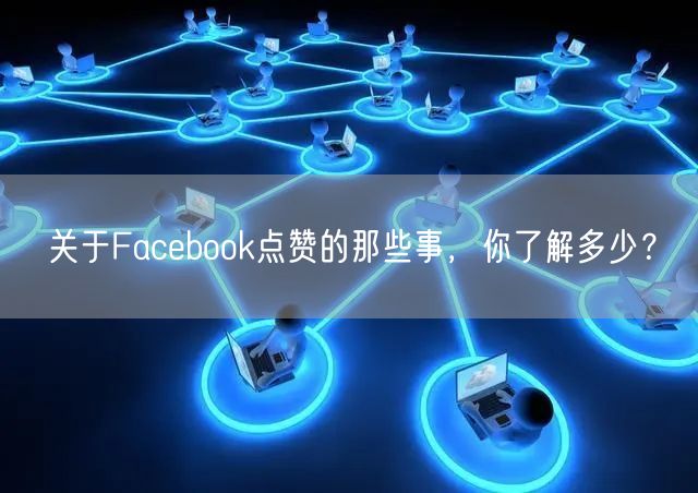 关于Facebook点赞的那些事,你了解多少?