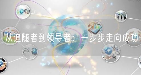从追随者到领导者：一步步走向成功