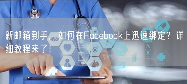 新邮箱到手，如何在Facebook上迅速绑定？详细教程来了！