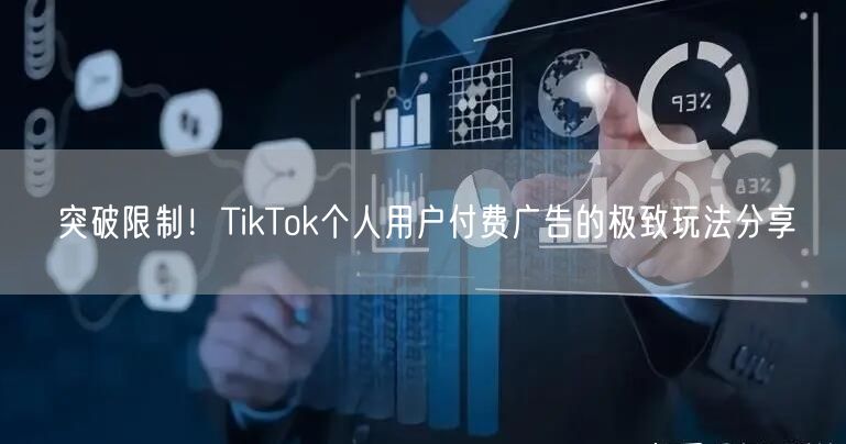 突破限制！TikTok个人用户付费广告的极致玩法分享