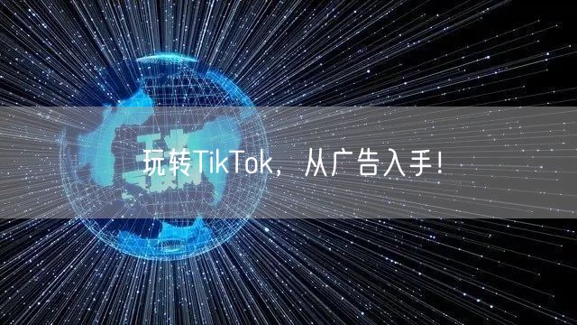 玩转TikTok，从广告入手！