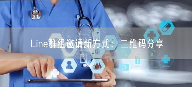 Line群组邀请新方式：二维码分享