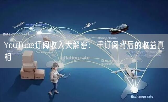 YouTube订阅收入大解密：千订阅背后的收益真相