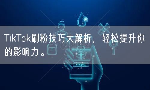 TikTok刷粉技巧大解析，轻松提升你的影响力。