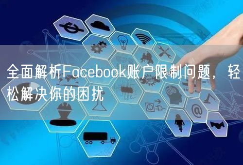 全面解析Facebook账户限制问题，轻松解决你的困扰