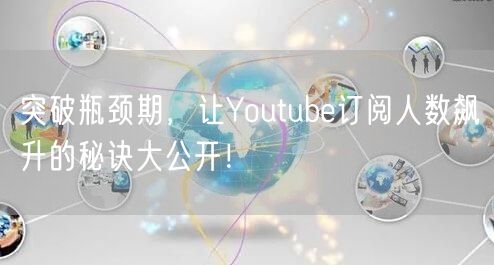突破瓶颈期，让Youtube订阅人数飙升的秘诀大公开！