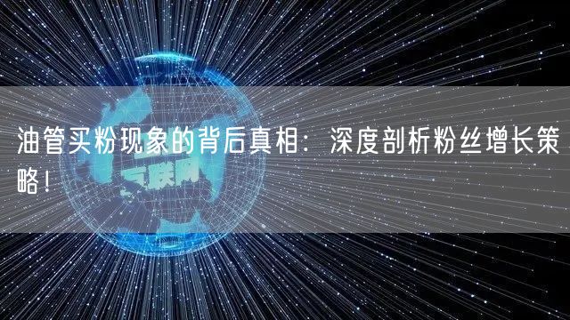 油管买粉现象的背后真相：深度剖析粉丝增长策略！