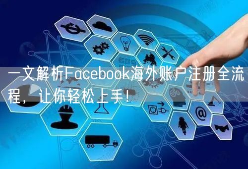 一文解析Facebook海外账户注册全流程，让你轻松上手！