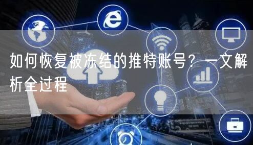 如何恢复被冻结的推特账号？一文解析全过程