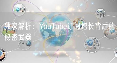 独家解析：YouTube订阅增长背后的秘密武器
