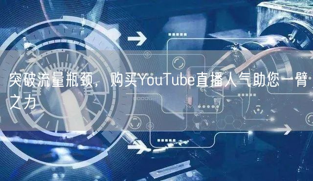 突破流量瓶颈，购买YouTube直播人气助您一臂之力