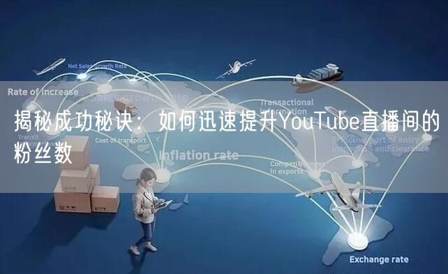 揭秘成功秘诀：如何迅速提升YouTube直播间的粉丝数