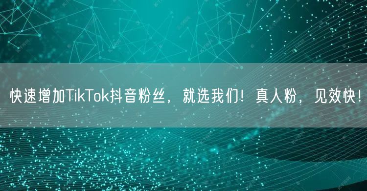 快速增加TikTok抖音粉丝，就选我们！真人粉，见效快！