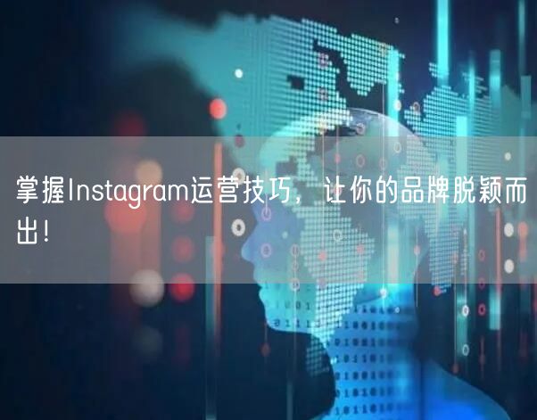 掌握Instagram运营技巧，让你的品牌脱颖而出！