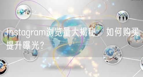 Instagram浏览量大揭秘：如何购买提升曝光？