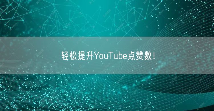 轻松提升YouTube点赞数！