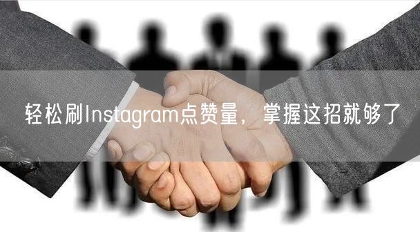 轻松刷Instagram点赞量，掌握这招就够了