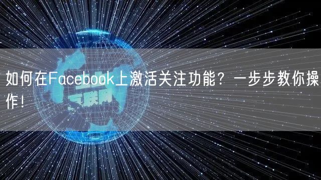如何在Facebook上激活关注功能?一步步教你操作!