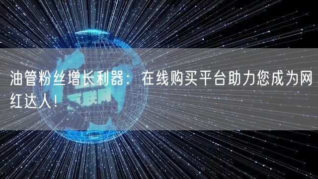 油管粉丝增长利器：在线购买平台助力您成为网红达人！