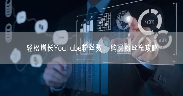 轻松增长YouTube粉丝数:购买粉丝全攻略